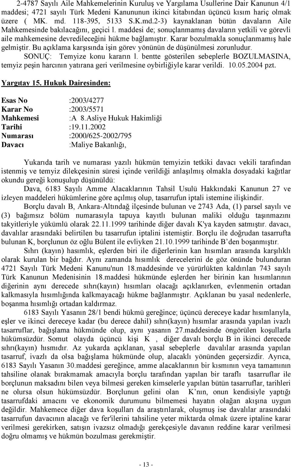 maddesi de; sonuçlanmamış davaların yetkili ve görevli aile mahkemesine devredileceğini hükme bağlamıştır. Karar bozulmakla sonuçlanmamış hale gelmiştir.