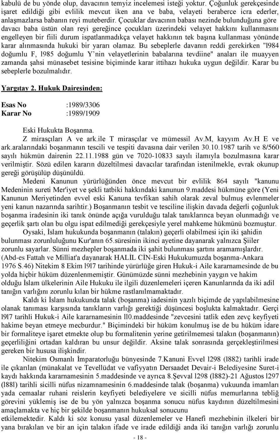 Çocuklar davacının babası nezinde bulunduğuna göre davacı baba üstün olan reyi gereğince çocukları üzerindeki velayet hakkını kullanmasını engelleyen bir fiili durum ispatlanmadıkça velayet hakkının