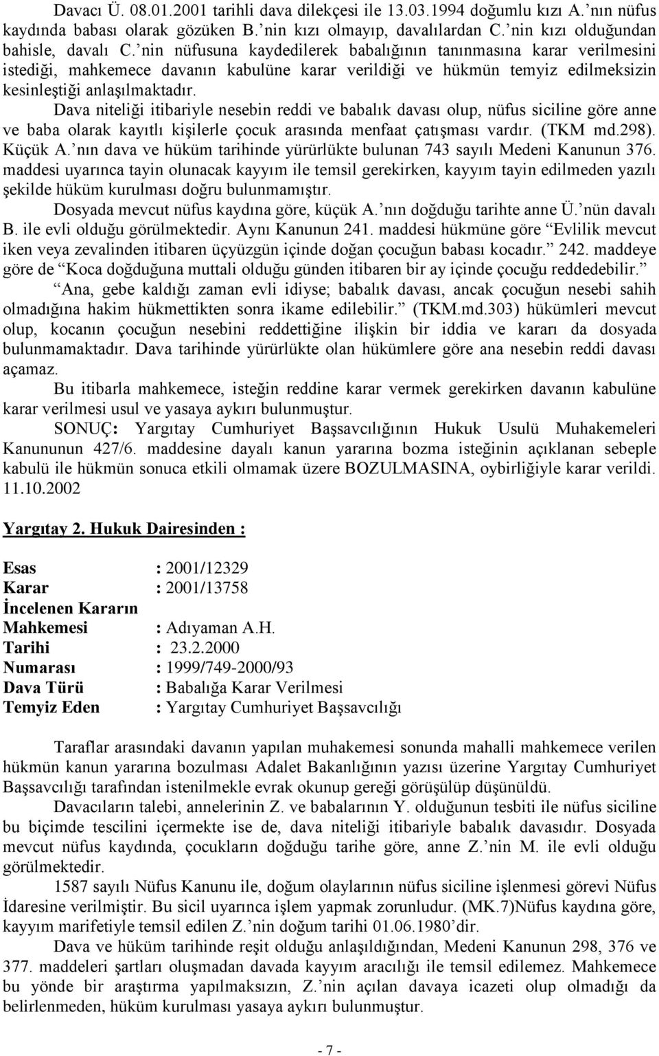 Dava niteliği itibariyle nesebin reddi ve babalık davası olup, nüfus siciline göre anne ve baba olarak kayıtlı kişilerle çocuk arasında menfaat çatışması vardır. (TKM md.298). Küçük A.