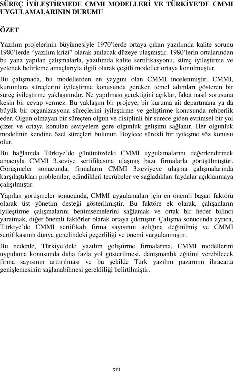 1980 lerin ortalarından bu yana yapılan çalışmalarla, yazılımda kalite sertifikasyonu, süreç iyileştirme ve yetenek belirleme amaçlarıyla ilgili olarak çeşitli modeller ortaya konulmuştur.