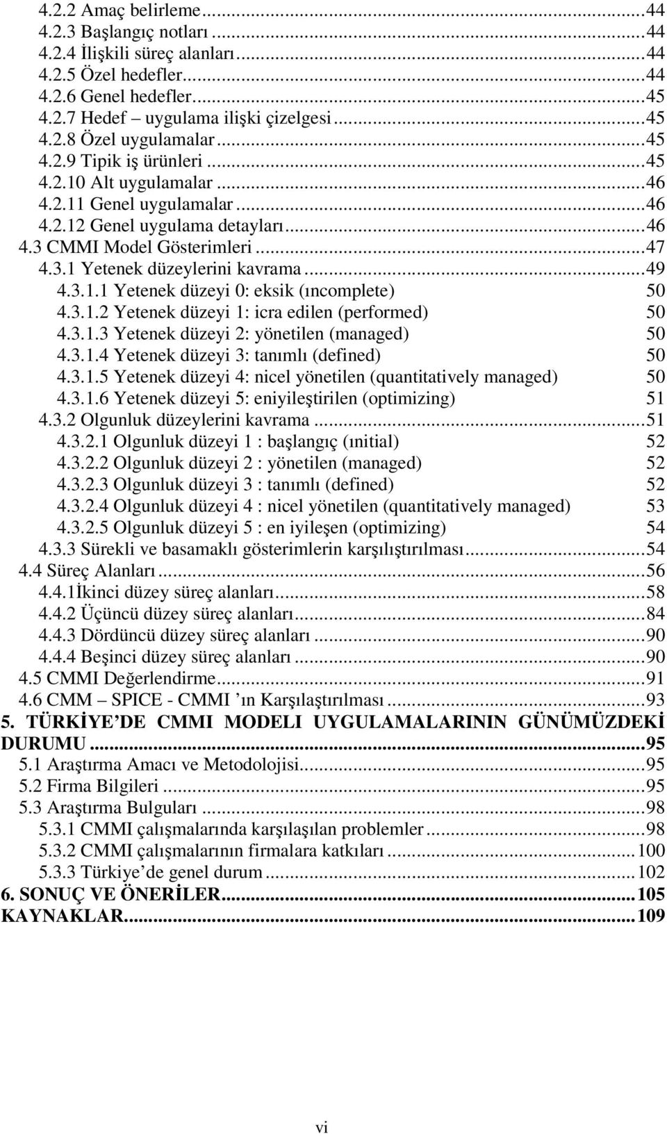 .. 49 4.3.1.1 Yetenek düzeyi 0: eksik (ıncomplete) 50 4.3.1.2 Yetenek düzeyi 1: icra edilen (performed) 50 4.3.1.3 Yetenek düzeyi 2: yönetilen (managed) 50 4.3.1.4 Yetenek düzeyi 3: tanımlı (defined) 50 4.