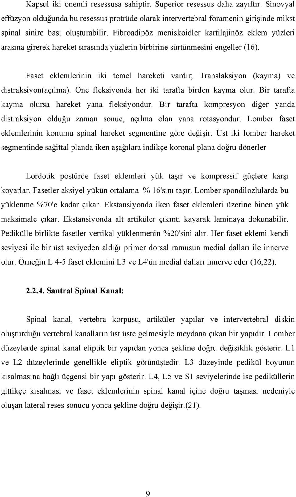 Fibroadipöz meniskoidler kartilajinöz eklem yüzleri arasına girerek hareket sırasında yüzlerin birbirine sürtünmesini engeller (16).