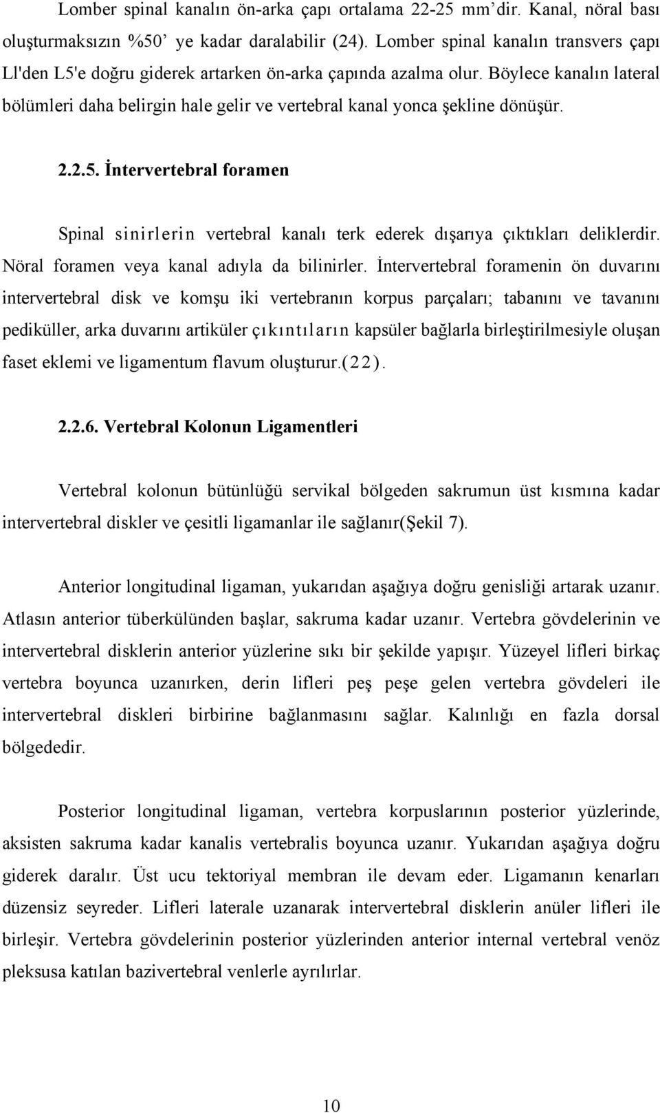 Böylece kanalın lateral bölümleri daha belirgin hale gelir ve vertebral kanal yonca şekline dönüşür. 2.2.5.