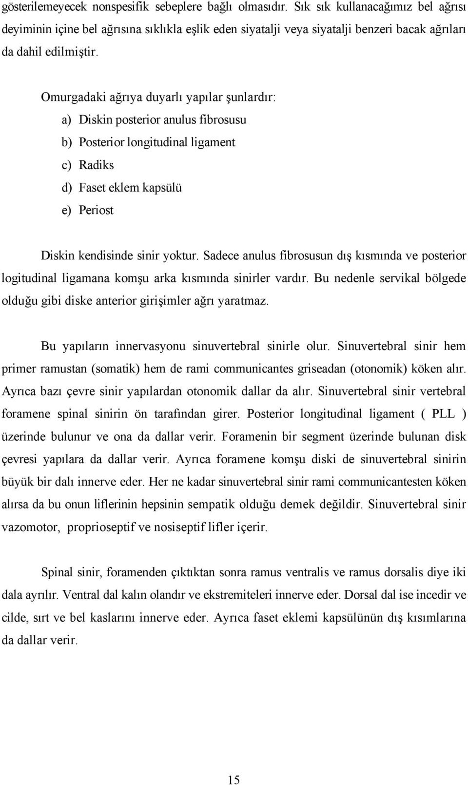 Omurgadaki ağrıya duyarlı yapılar şunlardır: a) Diskin posterior anulus fibrosusu b) Posterior longitudinal ligament c) Radiks d) Faset eklem kapsülü e) Periost Diskin kendisinde sinir yoktur.