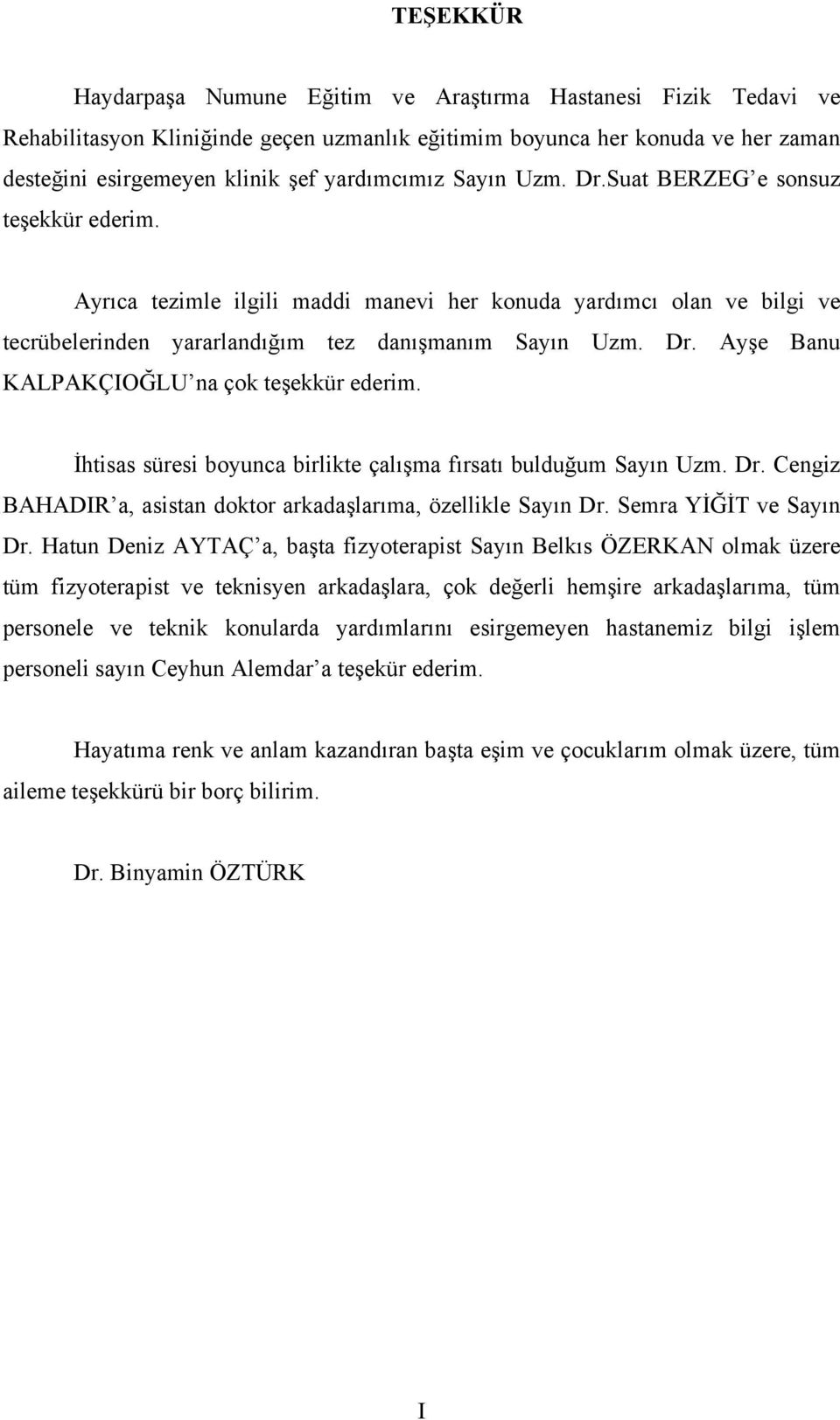 İhtisas süresi boyunca birlikte çalışma fırsatı bulduğum Sayın Uzm. Dr. Cengiz BAHADIR a, asistan doktor arkadaşlarıma, özellikle Sayın Dr. Semra YİĞİT ve Sayın Dr.