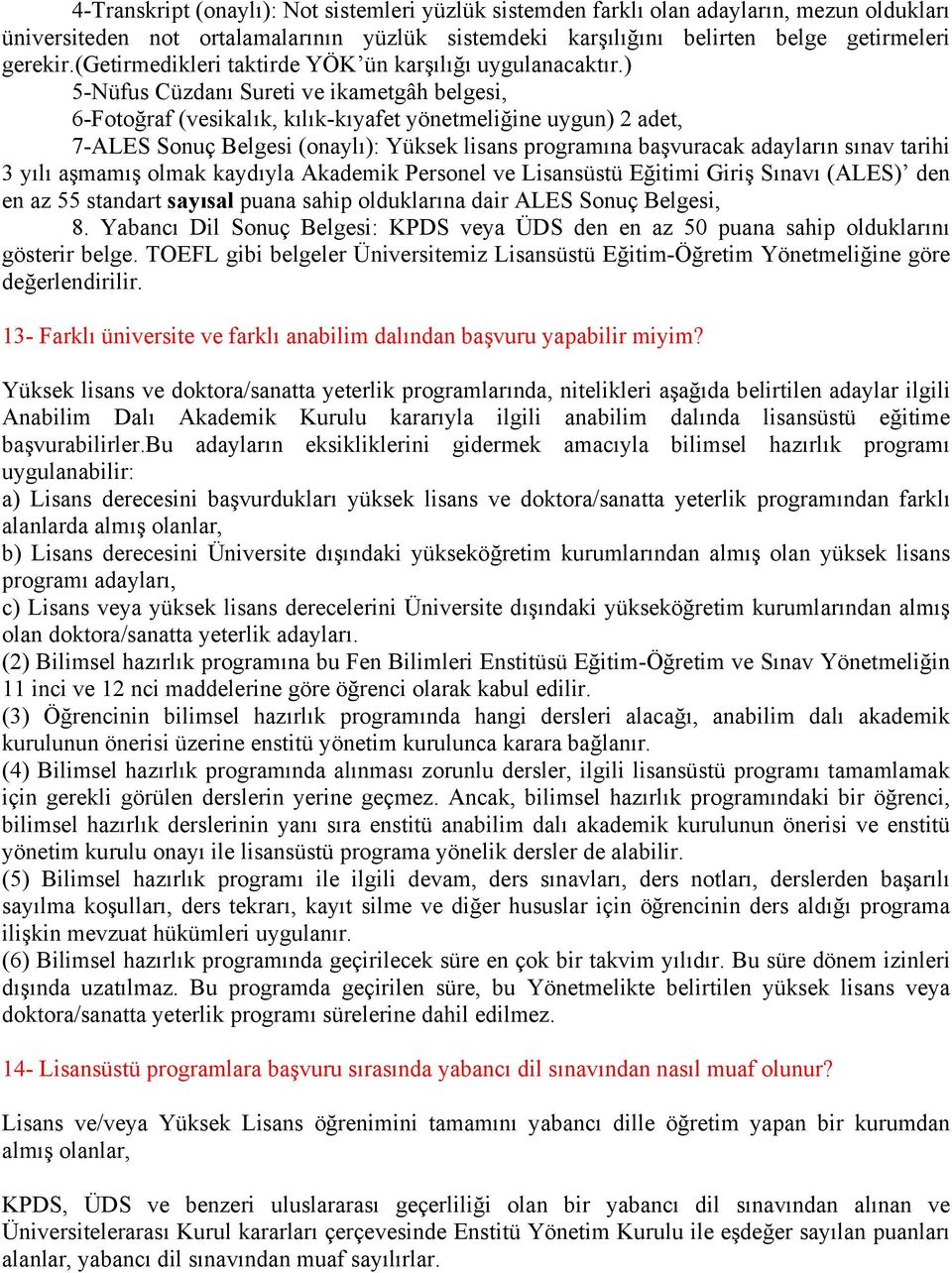 ) 5-Nüfus Cüzdanı Sureti ve ikametgâh belgesi, 6-Fotoğraf (vesikalık, kılık-kıyafet yönetmeliğine uygun) 2 adet, 7-ALES Sonuç Belgesi (onaylı): Yüksek lisans programına başvuracak adayların sınav