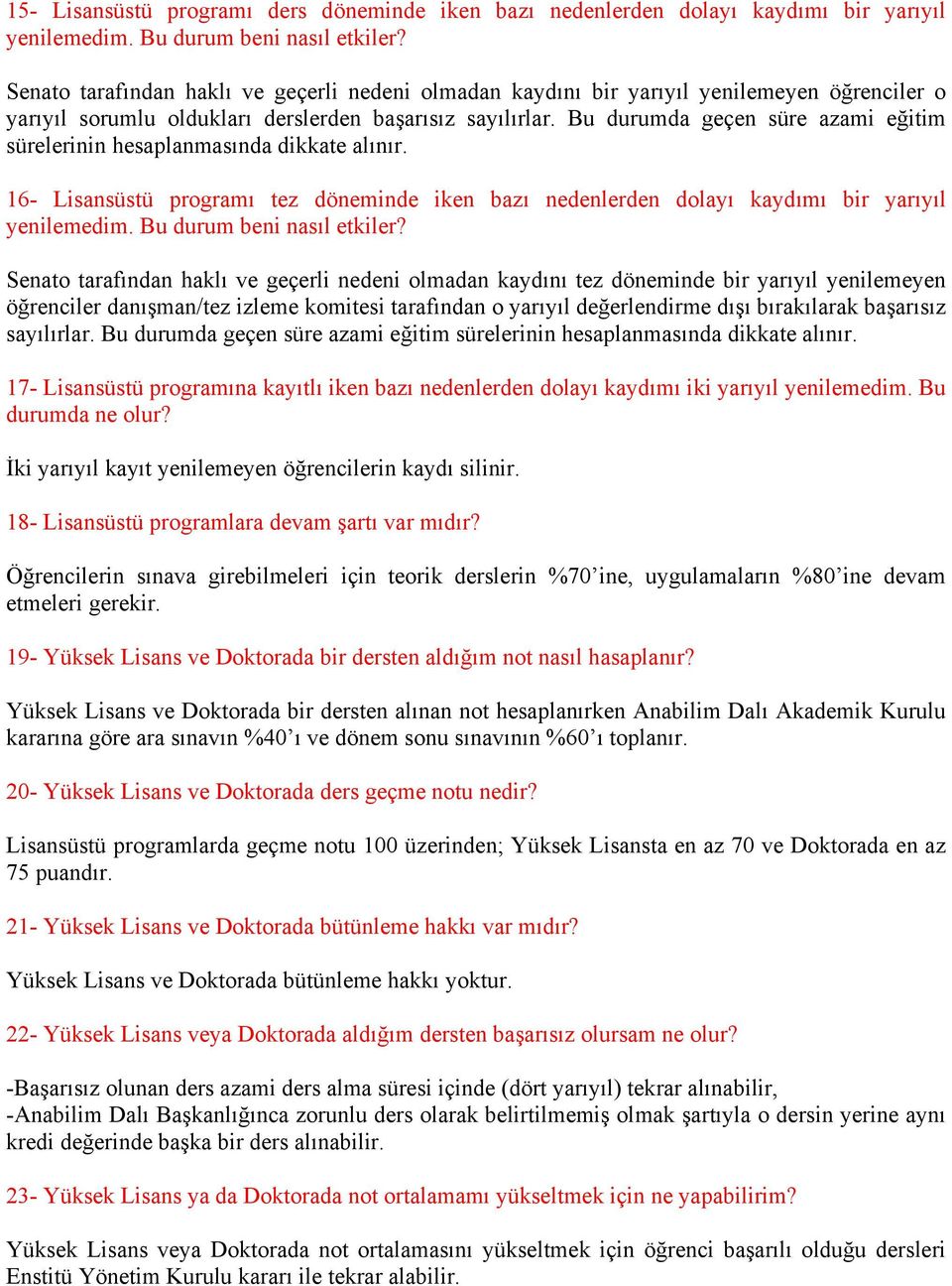 Bu durumda geçen süre azami eğitim sürelerinin hesaplanmasında dikkate alınır. 16- Lisansüstü programı tez döneminde iken bazı nedenlerden dolayı kaydımı bir yarıyıl yenilemedim.