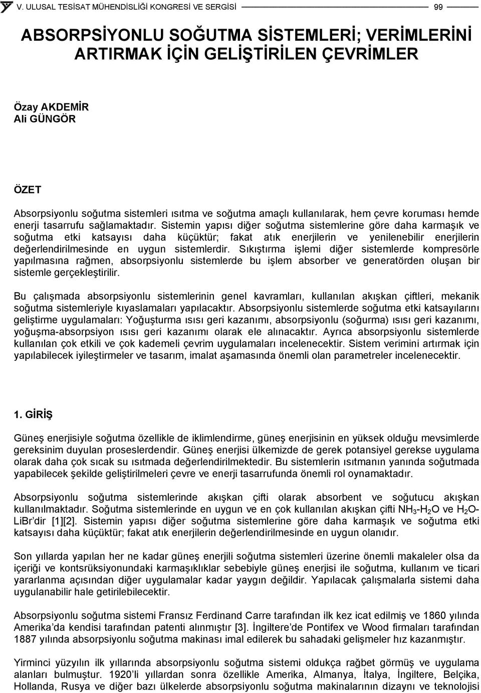 Sistemin yapısı diğer soğutma sistemlerine göre daha karmaşık ve soğutma etki katsayısı daha küçüktür; fakat atık enerjilerin ve yenilenebilir enerjilerin değerlendirilmesinde en uygun sistemlerdir.