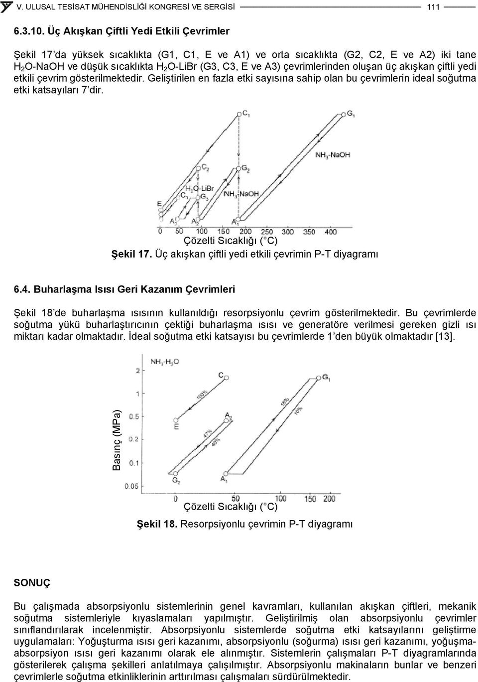 çevrimlerinden oluşan üç akışkan çiftli yedi etkili çevrim gösterilmektedir. Geliştirilen en fazla etki sayısına sahip olan bu çevrimlerin ideal soğutma etki katsayıları 7 dir. Şekil 17.