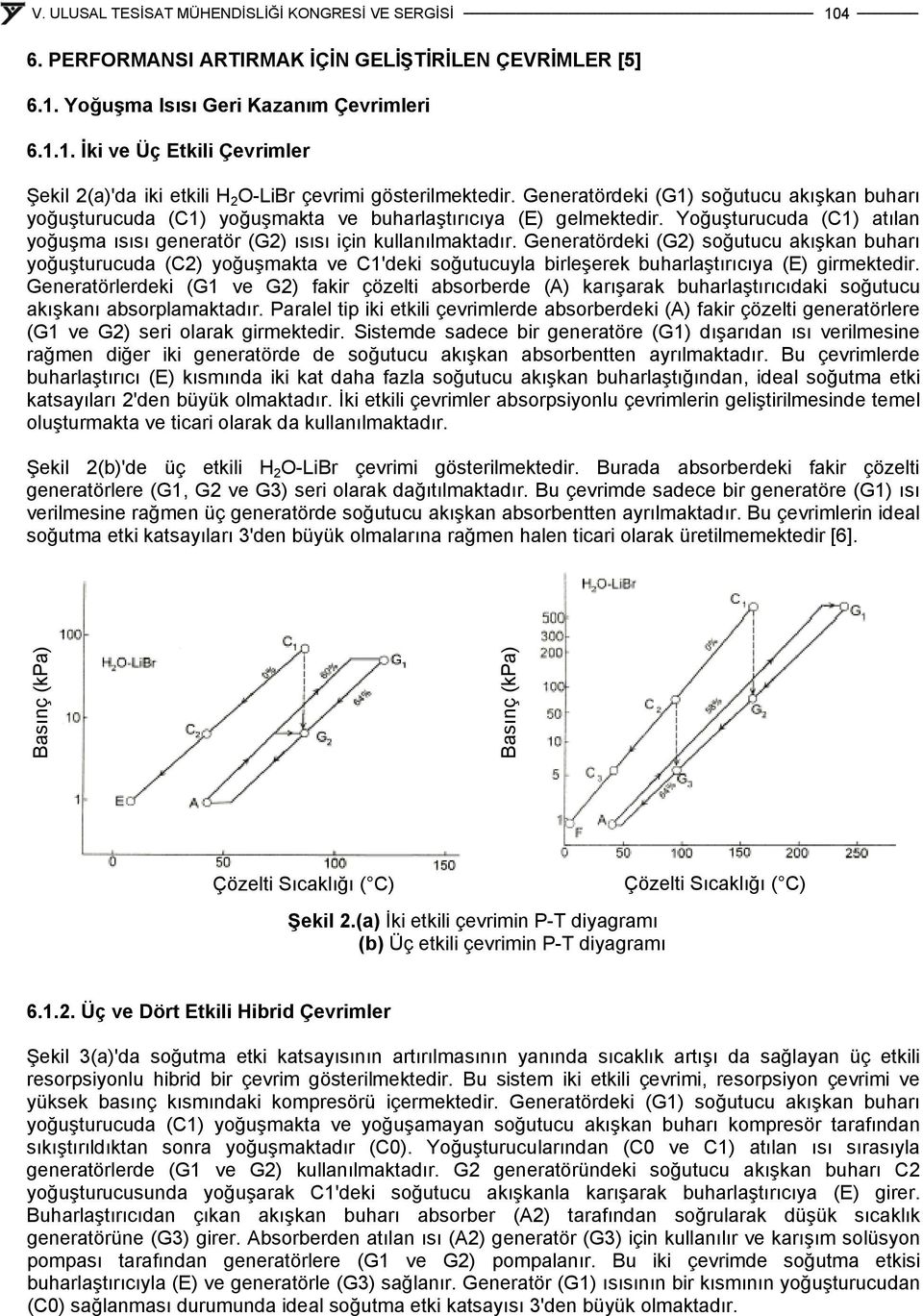 Generatördeki (G2) soğutucu akışkan buharı yoğuşturucuda (C2) yoğuşmakta ve C1'deki soğutucuyla birleşerek buharlaştırıcıya (E) girmektedir.