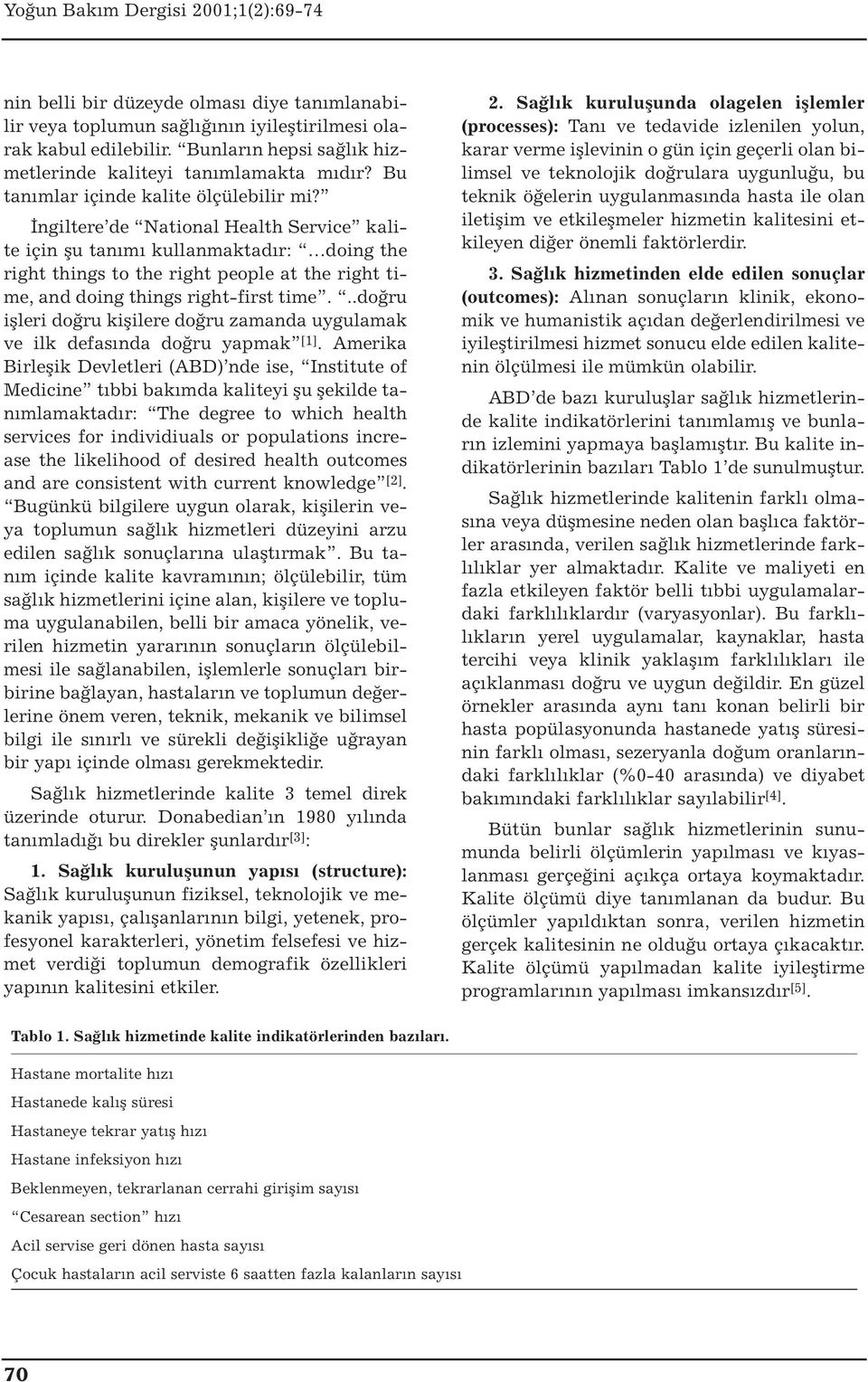 İngiltere de National Health Service kalite için şu tanımı kullanmaktadır: doing the right things to the right people at the right time, and doing things right-first time.