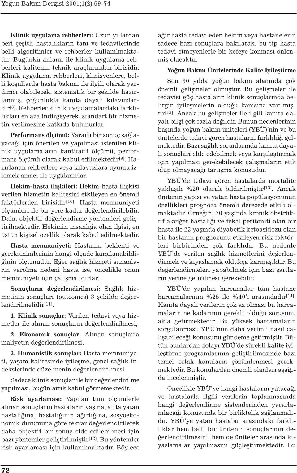 Klinik uygulama rehberleri, klinisyenlere, belli koşullarda hasta bakımı ile ilgili olarak yardımcı olabilecek, sistematik bir şekilde hazırlanmış, çoğunlukla kanıta dayalı kılavuzlardır [8].