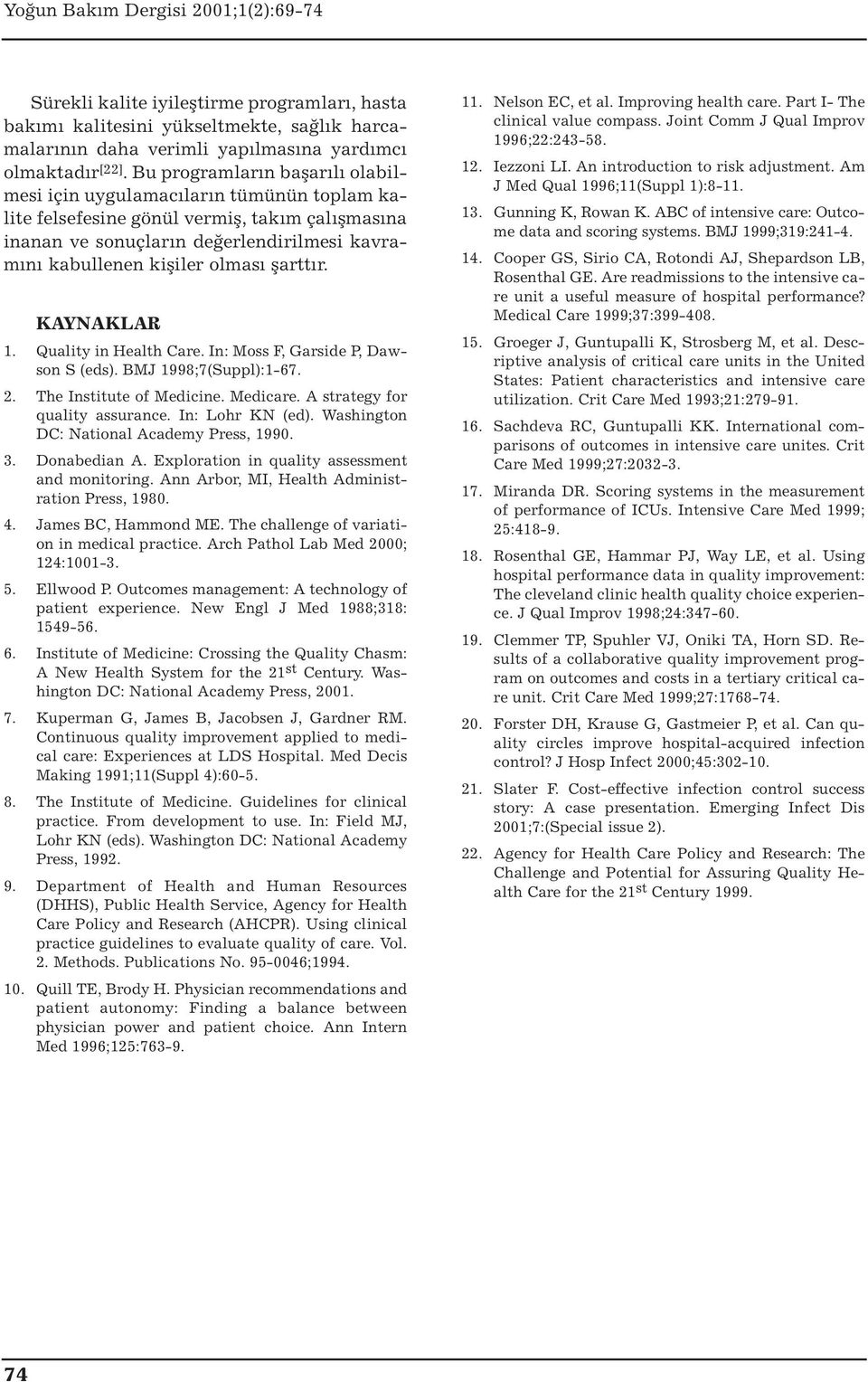 şarttır. KAYNAKLAR 1. Quality in Health Care. In: Moss F, Garside P, Dawson S (eds). BMJ 1998;7(Suppl):1-67. 2. The Institute of Medicine. Medicare. A strategy for quality assurance. In: Lohr KN (ed).