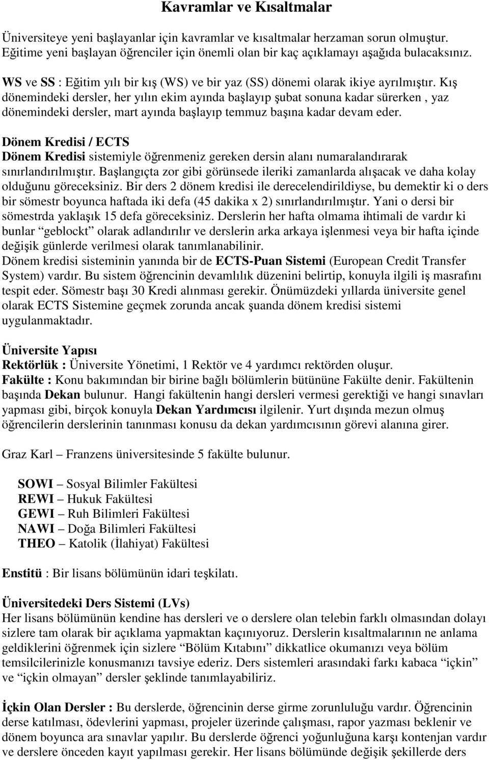 Kış dönemindeki dersler, her yılın ekim ayında başlayıp şubat sonuna kadar sürerken, yaz dönemindeki dersler, mart ayında başlayıp temmuz başına kadar devam eder.