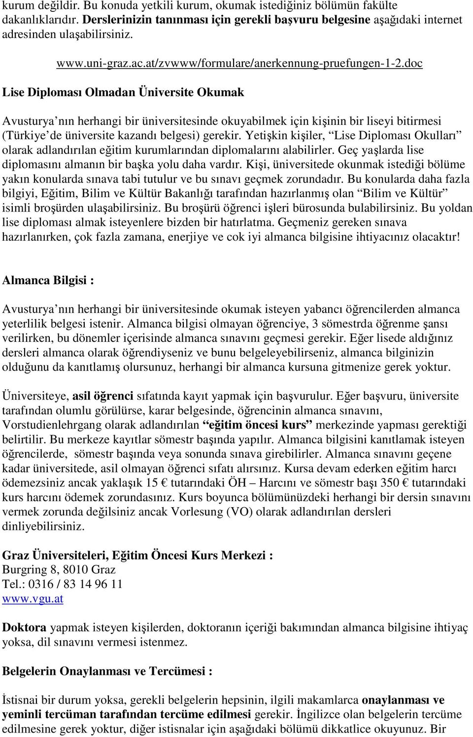 doc Lise Diploması Olmadan Üniversite Okumak Avusturya nın herhangi bir üniversitesinde okuyabilmek için kişinin bir liseyi bitirmesi (Türkiye de üniversite kazandı belgesi) gerekir.