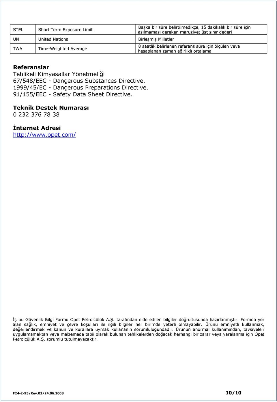 1999/45/EC - Dangerous Preparations Directive. 91/155/EEC - Safety Data Sheet Directive. Teknik Destek Numarası 0 232 376 78 38 İnternet Adresi http://www.opet.