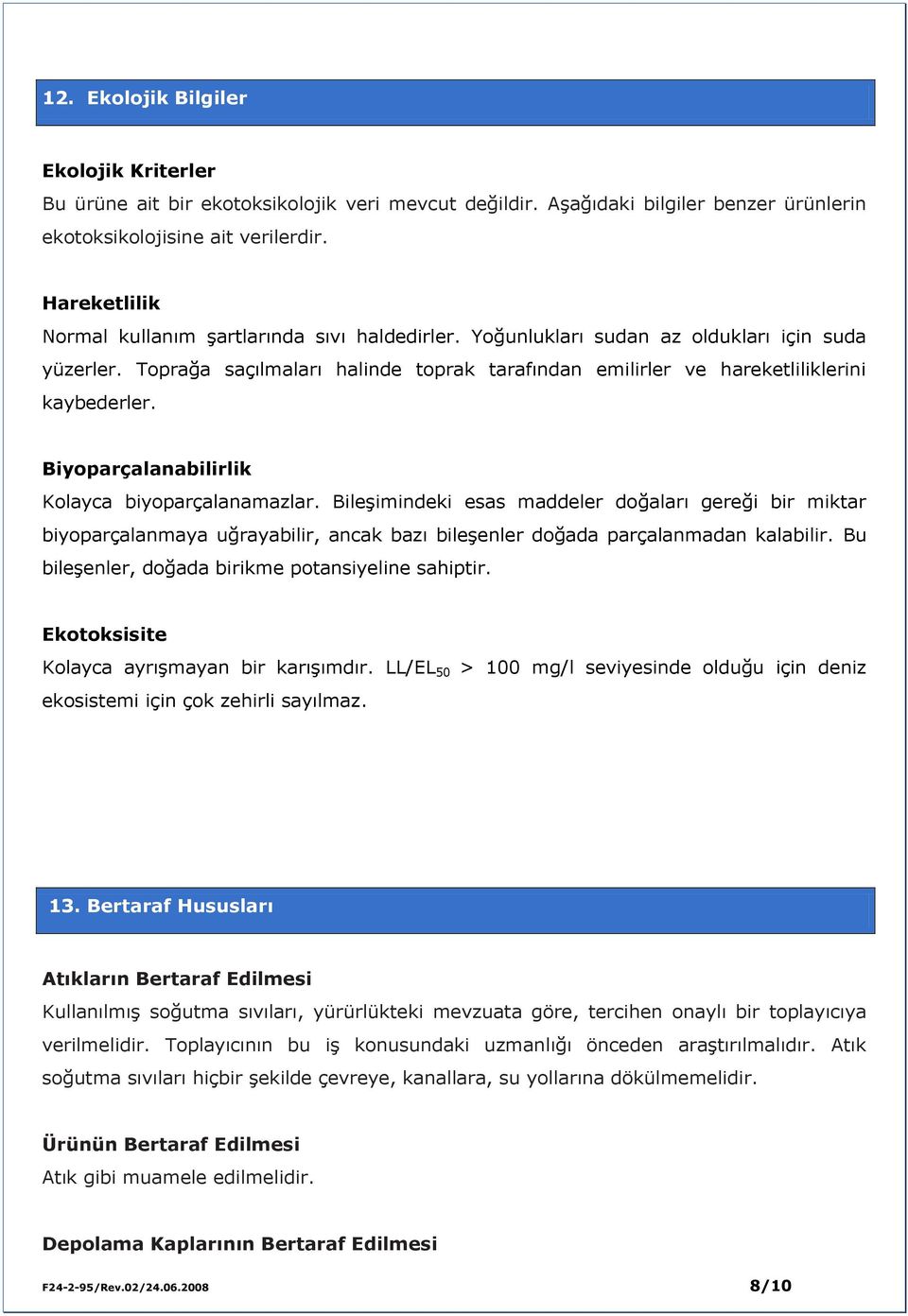 Toprağa saçılmaları halinde toprak tarafından emilirler ve hareketliliklerini kaybederler. Biyoparçalanabilirlik Kolayca biyoparçalanamazlar.