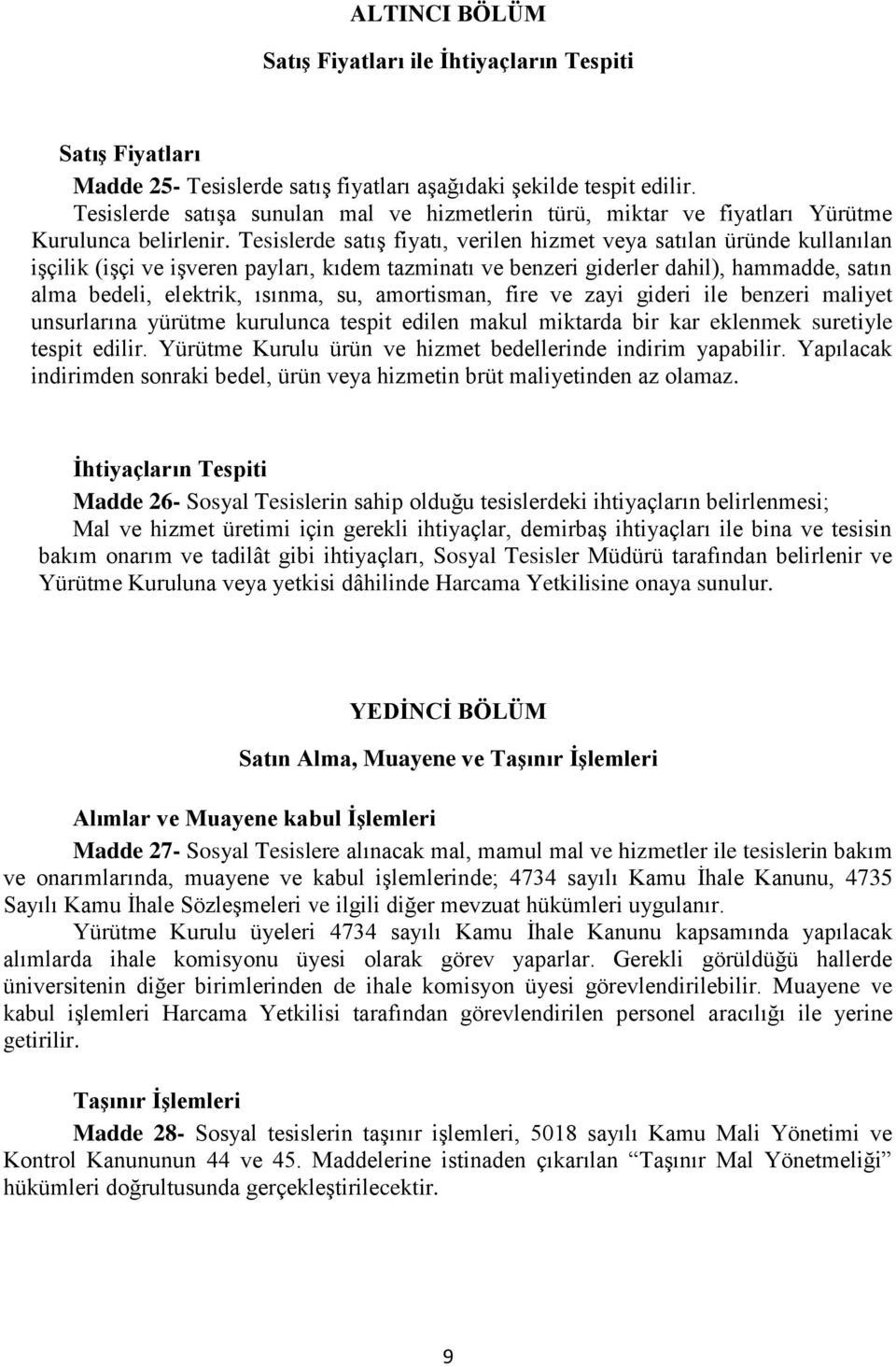 Tesislerde satış fiyatı, verilen hizmet veya satılan üründe kullanılan işçilik (işçi ve işveren payları, kıdem tazminatı ve benzeri giderler dahil), hammadde, satın alma bedeli, elektrik, ısınma, su,