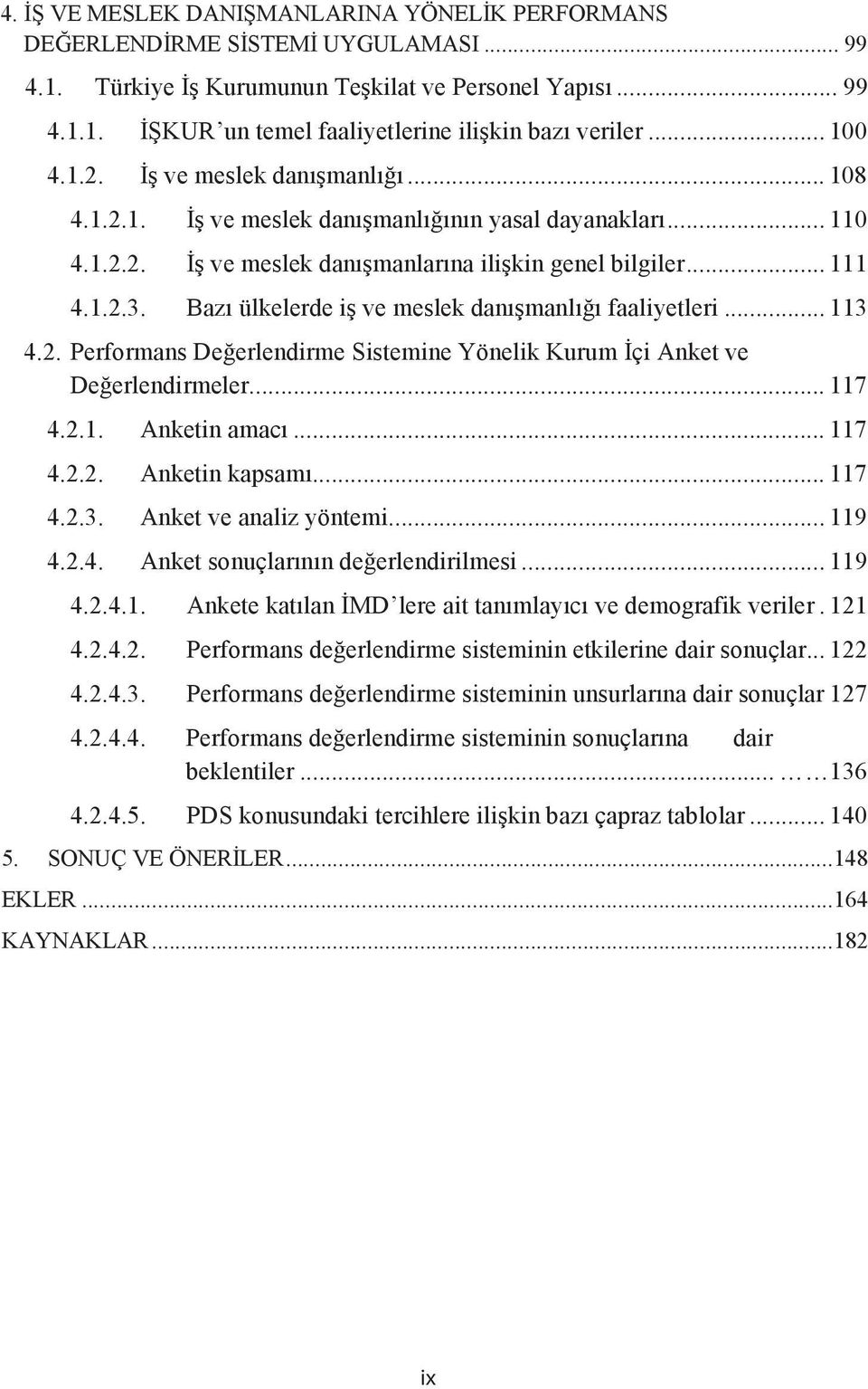 Baz ülkelerde iş ve meslek dan şmanl ğ faaliyetleri... 113 4.2. Performans Değerlendirme Sistemine Yönelik Kurum İçi Anket ve Değerlendirmeler... 117 4.2.1. Anketin amac... 117 4.2.2. Anketin kapsam.