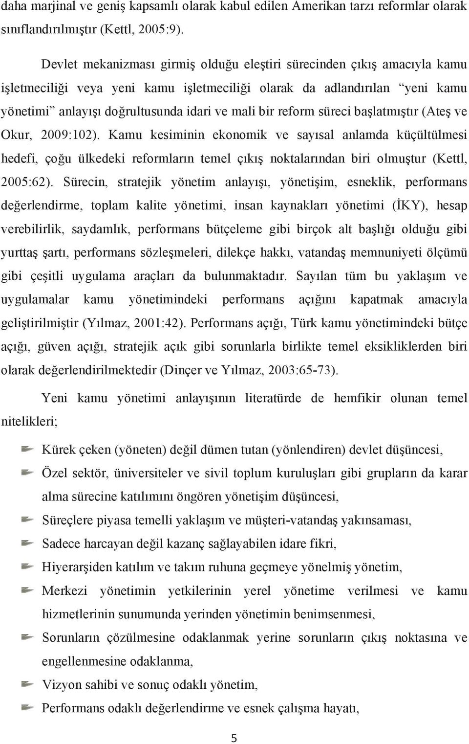 reform süreci başlatmıştır (Ateş ve Okur, 2009:102). Kamu kesiminin ekonomik ve sayısal anlamda küçültülmesi hedefi, çoğu ülkedeki reformların temel çıkış noktalarından biri olmuştur (Kettl, 2005:62).