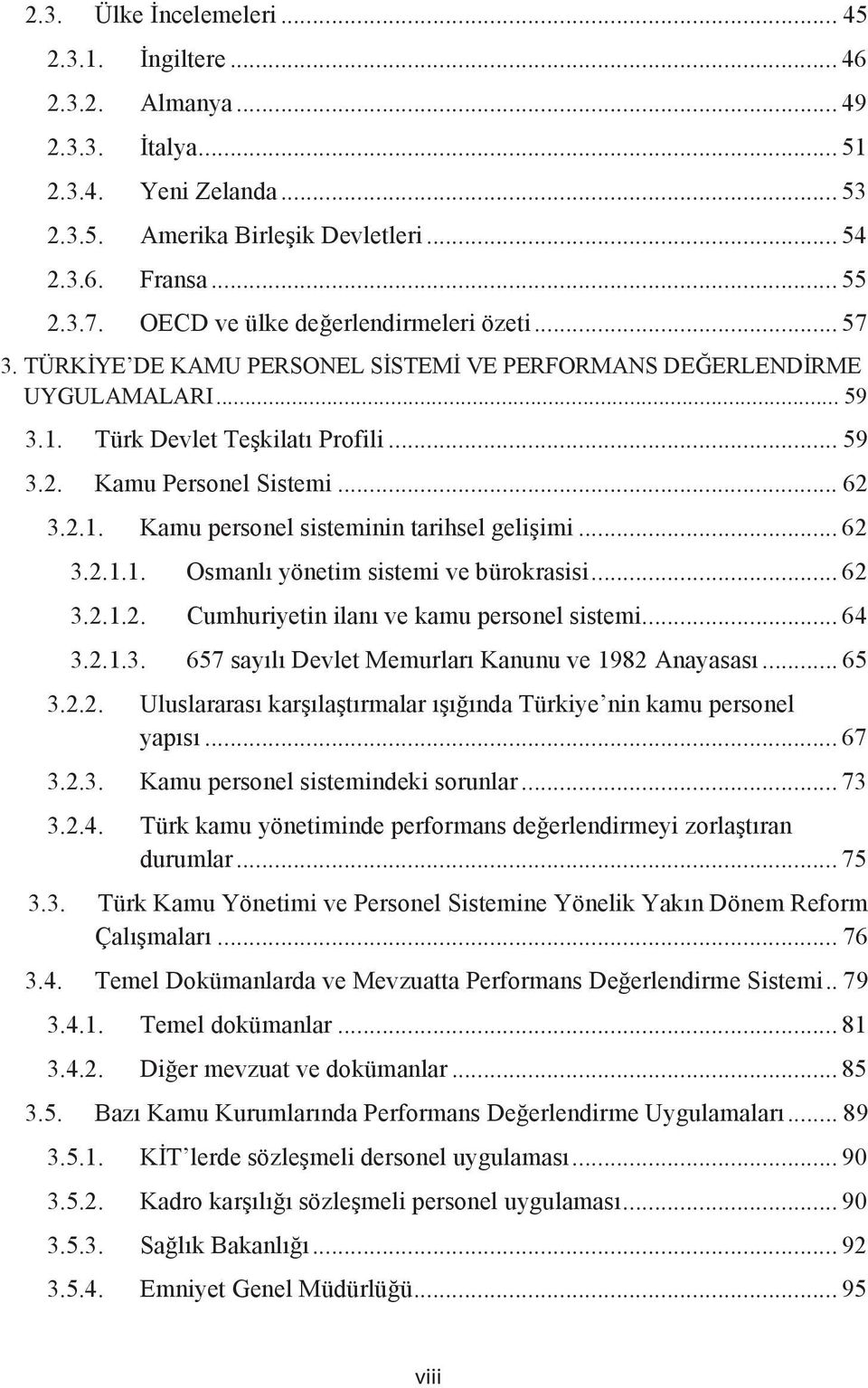 2.1. Kamu personel sisteminin tarihsel gelişimi... 62 3.2.1.1. Osmanl yönetim sistemi ve bürokrasisi... 62 3.2.1.2. Cumhuriyetin ilan ve kamu personel sistemi... 64 3.2.1.3. 657 say l Devlet Memurlar Kanunu ve 1982 Anayasas.