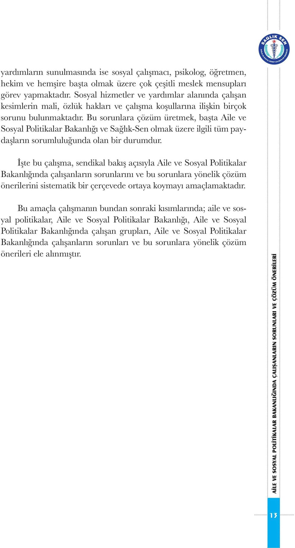 Bu sorunlara çözüm üretmek, başta Aile ve Sosyal Politikalar Bakanlığı ve Sağlık-Sen olmak üzere ilgili tüm paydaşların sorumluluğunda olan bir durumdur.