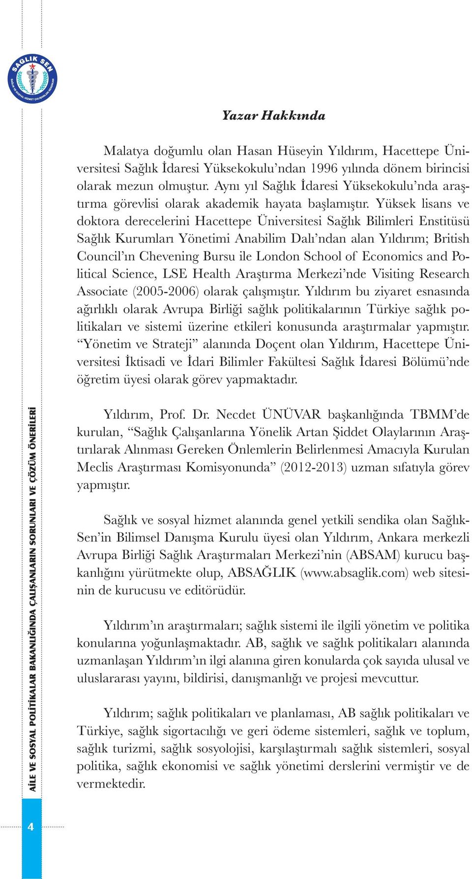 Yüksek lisans ve doktora derecelerini Hacettepe Üniversitesi Sağlık Bilimleri Enstitüsü Sağlık Kurumları Yönetimi Anabilim Dalı ndan alan Yıldırım; British Council ın Chevening Bursu ile London