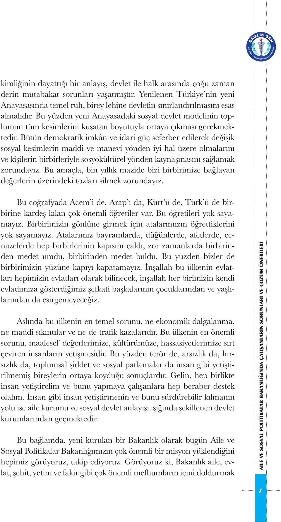 Bu yüzden yeni Anayasadaki sosyal devlet modelinin toplumun tüm kesimlerini kuşatan boyutuyla ortaya çıkması gerekmektedir.