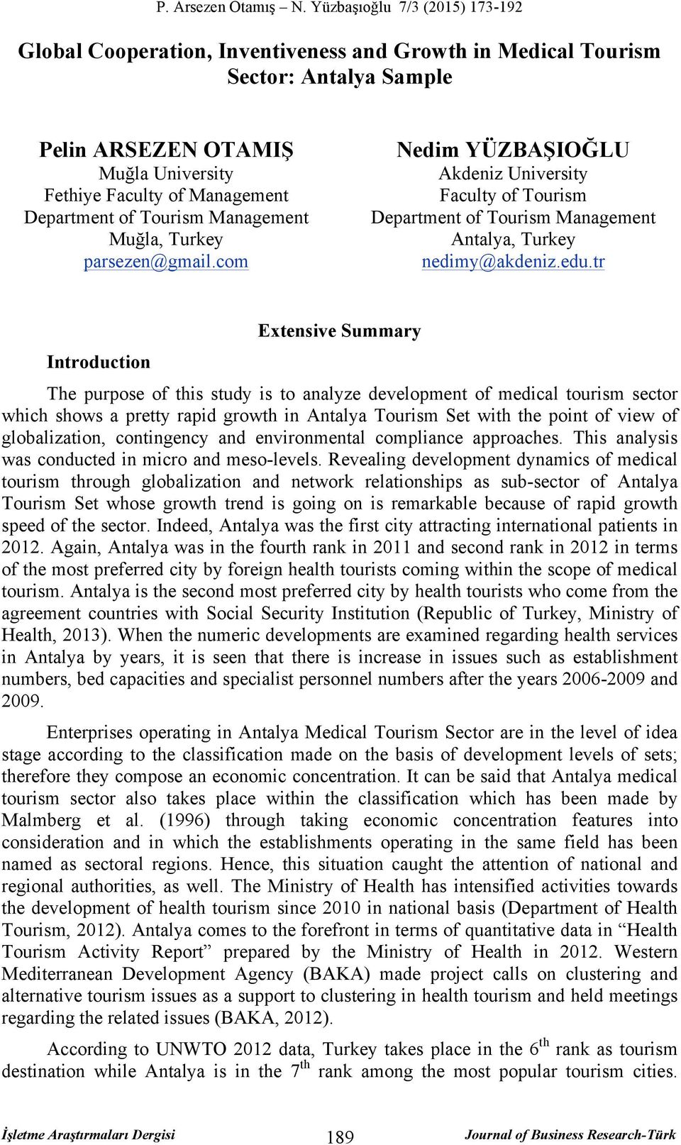 tr Introduction Extensive Summary The purpose of this study is to analyze development of medical tourism sector which shows a pretty rapid growth in Antalya Tourism Set with the point of view of