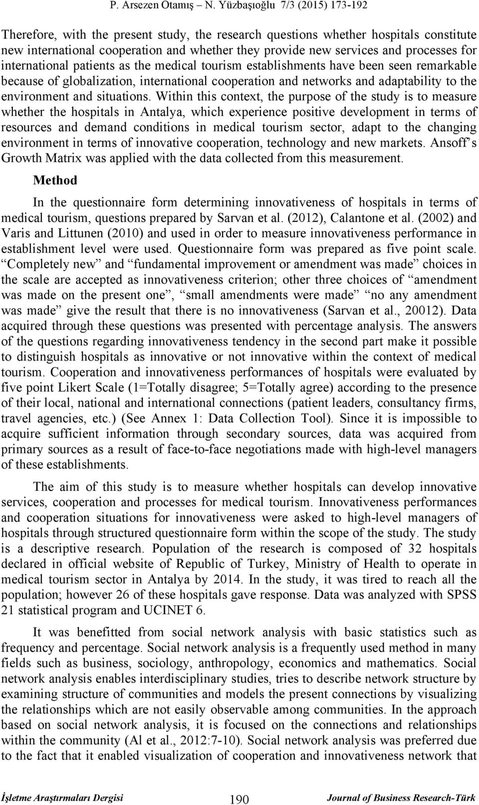 Within this context, the purpose of the study is to measure whether the hospitals in Antalya, which experience positive development in terms of resources and demand conditions in medical tourism