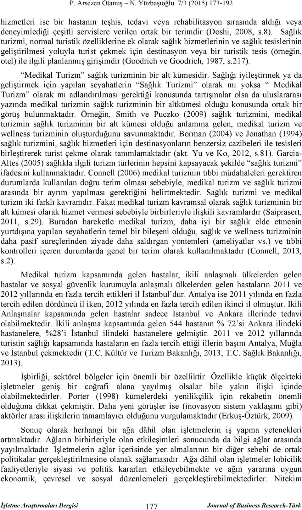 ilgili planlanmış girişimdir (Goodrich ve Goodrich, 1987, s.217). Medikal Turizm sağlık turizminin bir alt kümesidir.