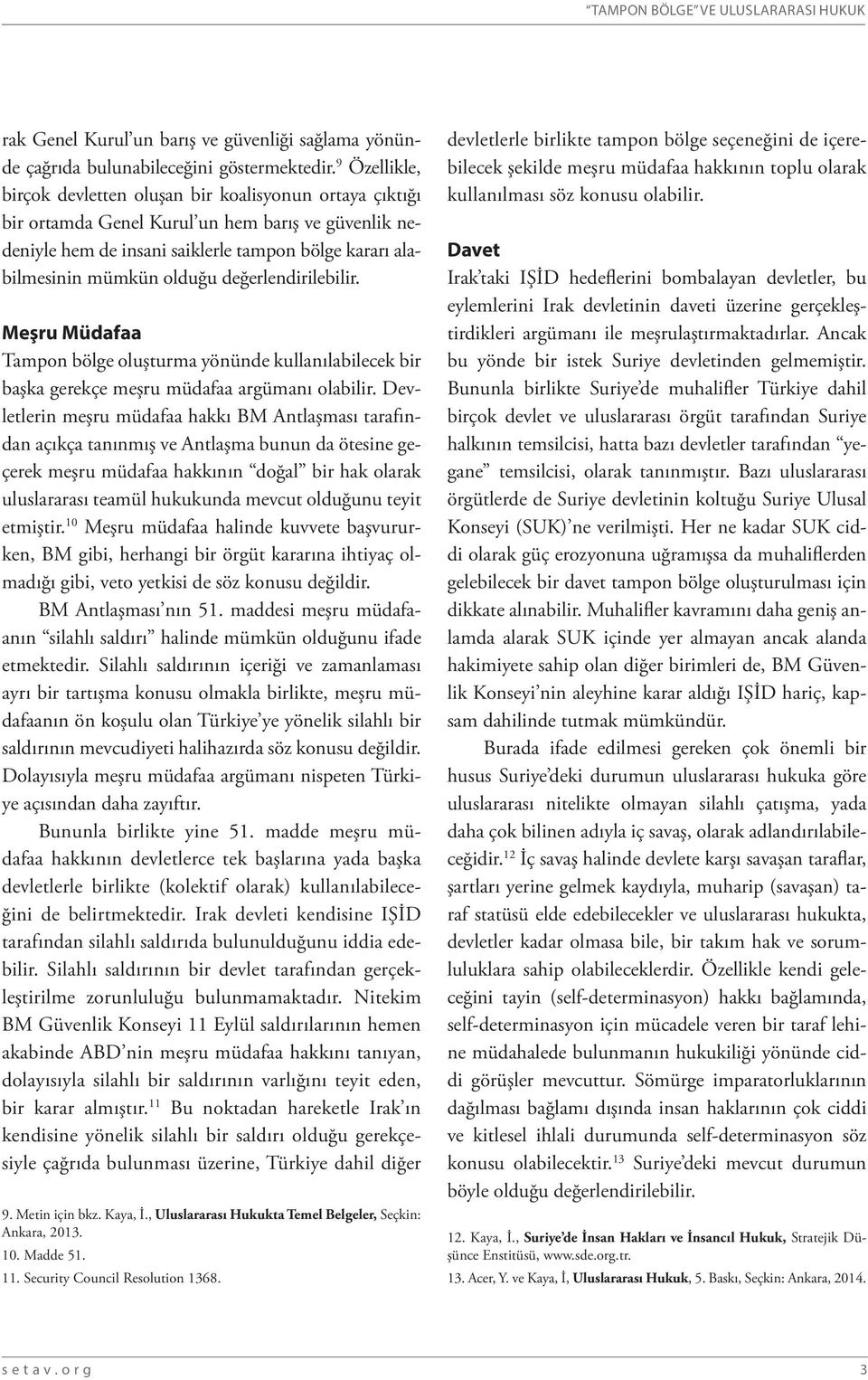 değerlendirilebilir. Meşru Müdafaa Tampon bölge oluşturma yönünde kullanılabilecek bir başka gerekçe meşru müdafaa argümanı olabilir.