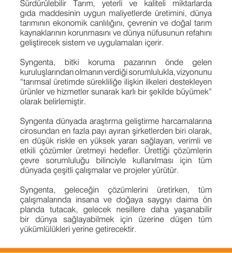 Syngenta, bitki koruma pazarının önde gelen kuruluşlarından olmanın verdiği sorumlulukla, vizyonunu tarımsal üretimde sürekliliğe ilişkin ilkeleri destekleyen ürünler ve hizmetler sunarak karlı bir