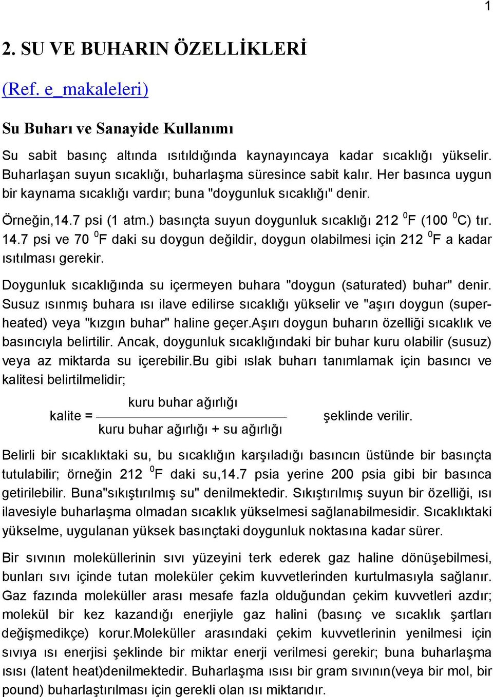 ) basınçta suyun doygunluk sıcaklığı 212 0 F (100 0 C) tır. 14.7 psi ve 70 0 F daki su doygun değildir, doygun olabilmesi için 212 0 F a kadar ısıtılması gerekir.