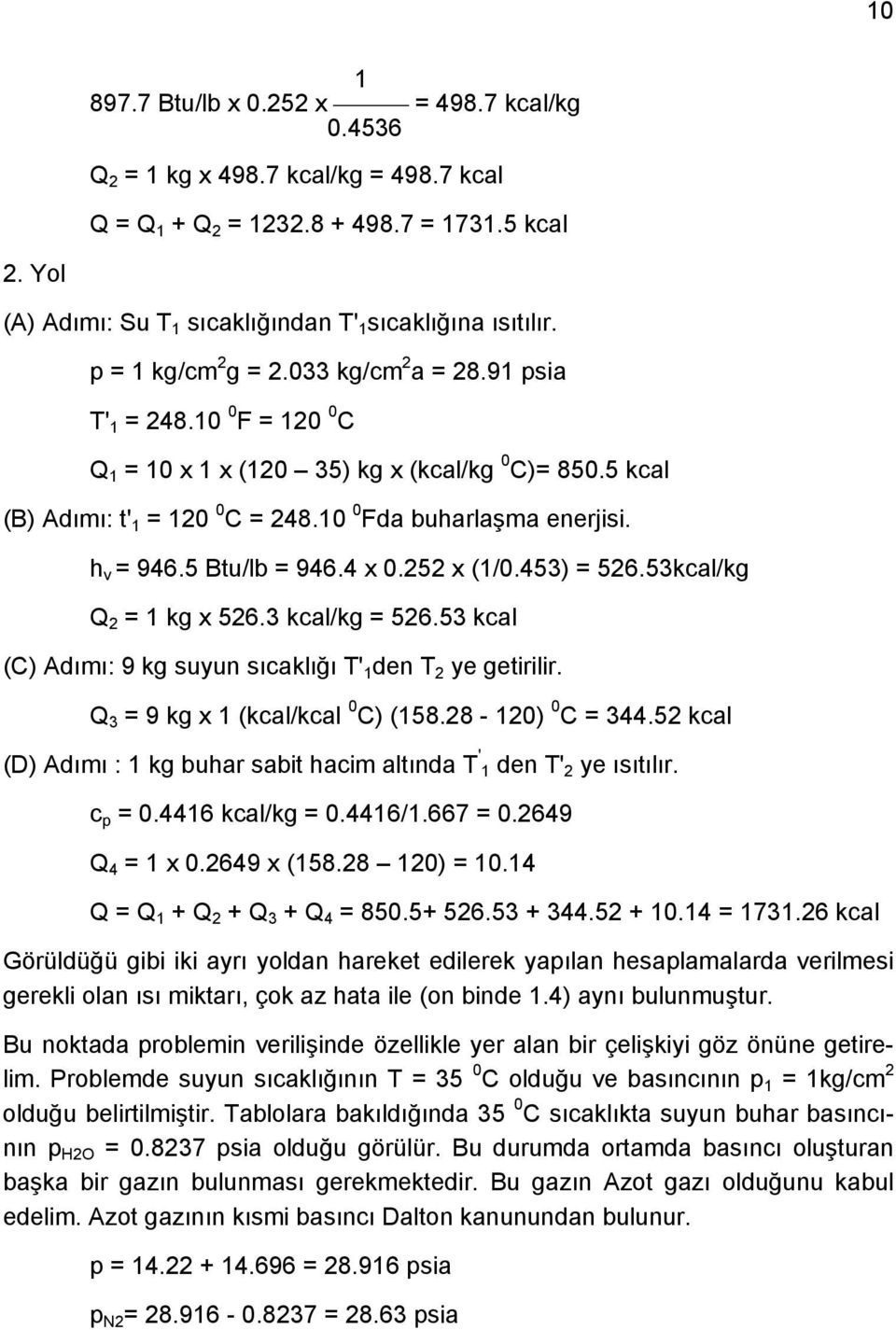 5 kcal (B) Adımı: t' 1 = 120 0 C = 248.10 0 Fda buharlaşma enerjisi. h v = 946.5 Btu/lb = 946.4 x 0.252 x (1/0.453) = 526.53kcal/kg Q 2 = 1 kg x 526.3 kcal/kg = 526.