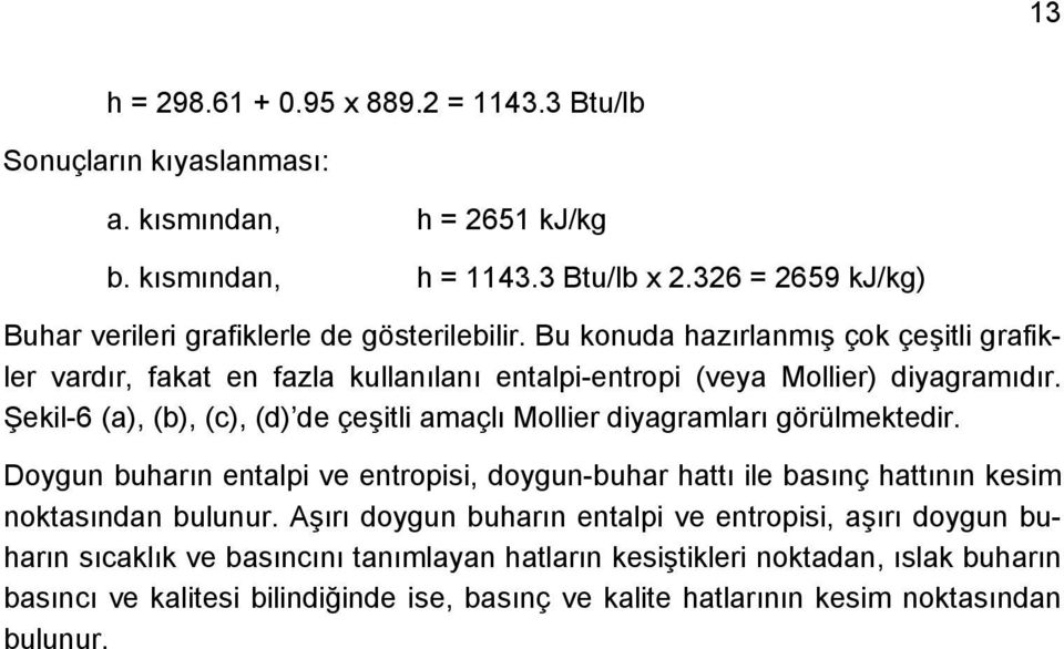 Bu konuda hazırlanmış çok çeşitli grafikler vardır, fakat en fazla kullanılanı entalpi-entropi (veya Mollier) diyagramıdır.