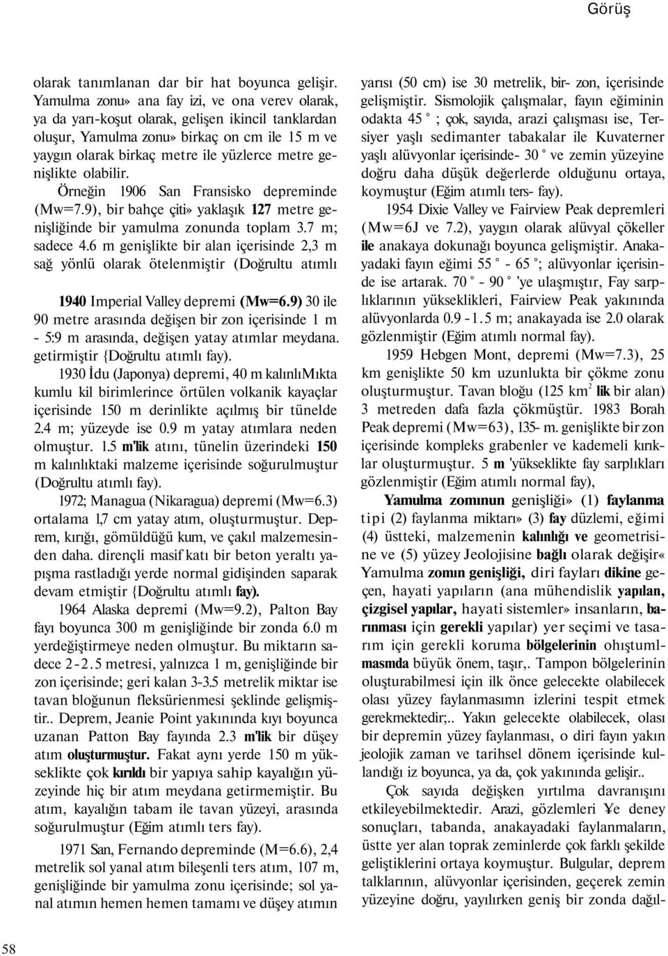 genişlikte olabilir. Örneğin 1906 San Fransisko depreminde (Mw=7.9), bir bahçe çiti» yaklaşık 127 metre genişliğinde bir yamulma zonunda toplam 3.7 m; sadece 4.