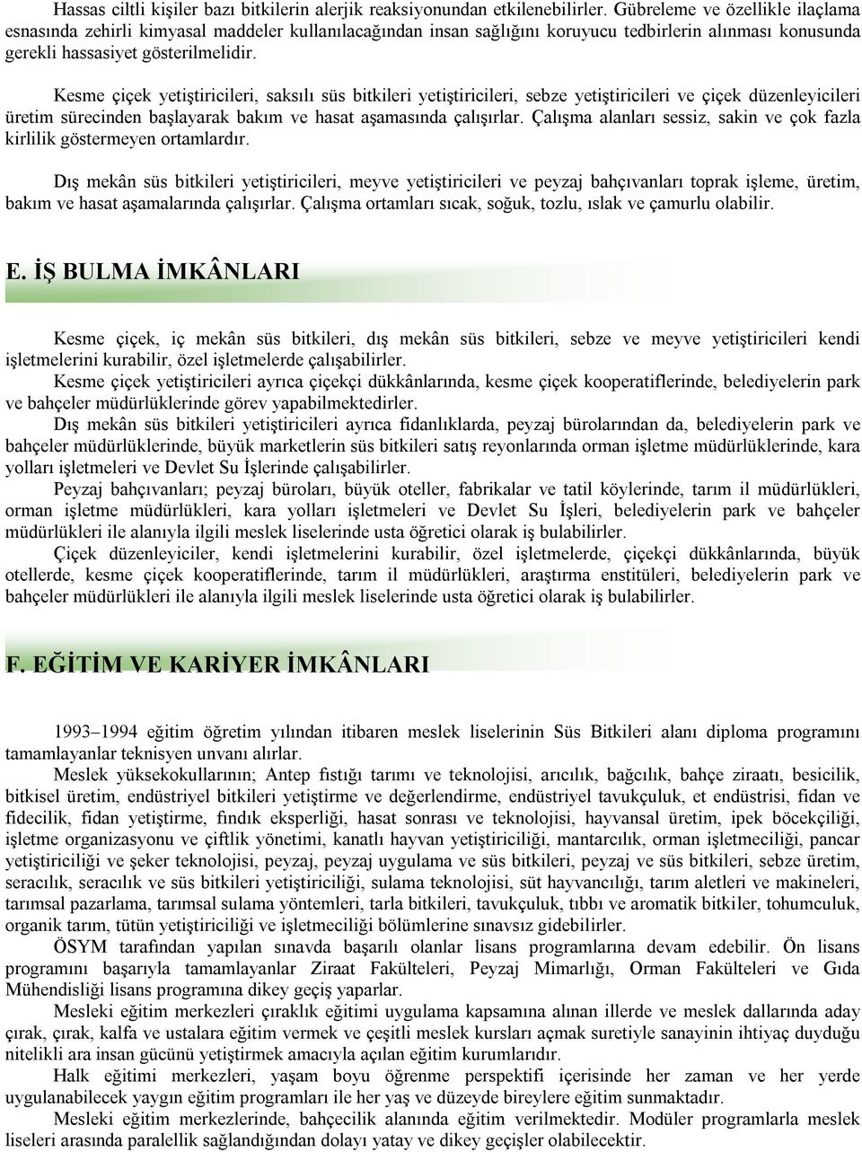 Kesme çiçek yetiştiricileri, saksılı süs bitkileri yetiştiricileri, sebze yetiştiricileri ve çiçek düzenleyicileri üretim sürecinden başlayarak bakım ve hasat aşamasında çalışırlar.