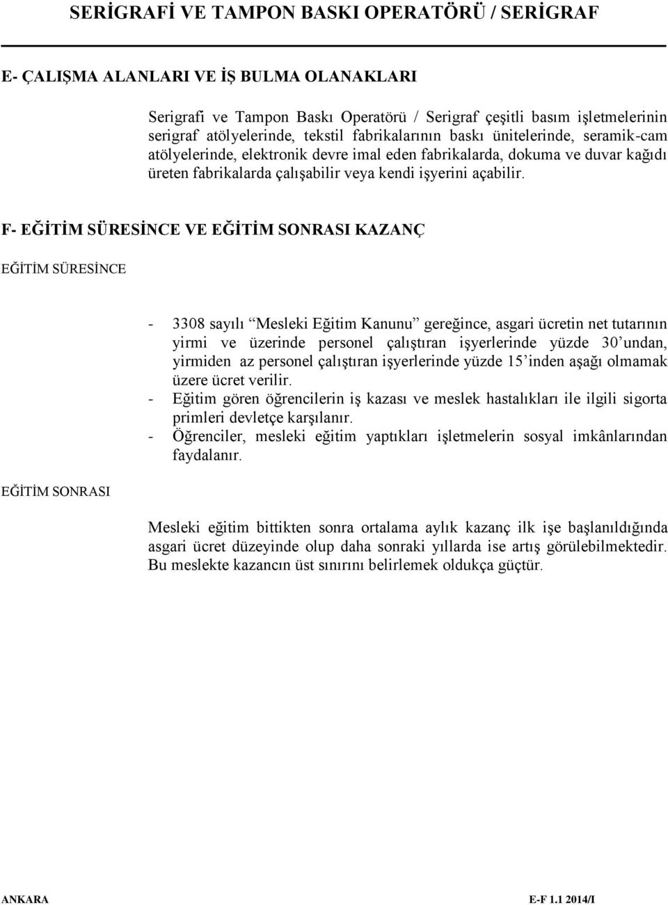 F- EĞİTİM SÜRESİNCE VE EĞİTİM SONRASI KAZANÇ EĞİTİM SÜRESİNCE EĞİTİM SONRASI - 3308 sayılı Mesleki Eğitim Kanunu gereğince, asgari ücretin net tutarının yirmi ve üzerinde personel çalıştıran