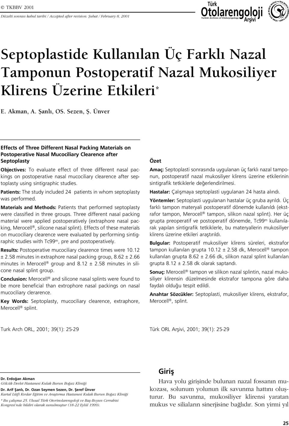 Ünver Effects of Three Different Nasal Packing Materials on Postoperative Nasal Mucociliary Clearence after Septoplasty Objectives: To evaluate effect of three different nasal packings on