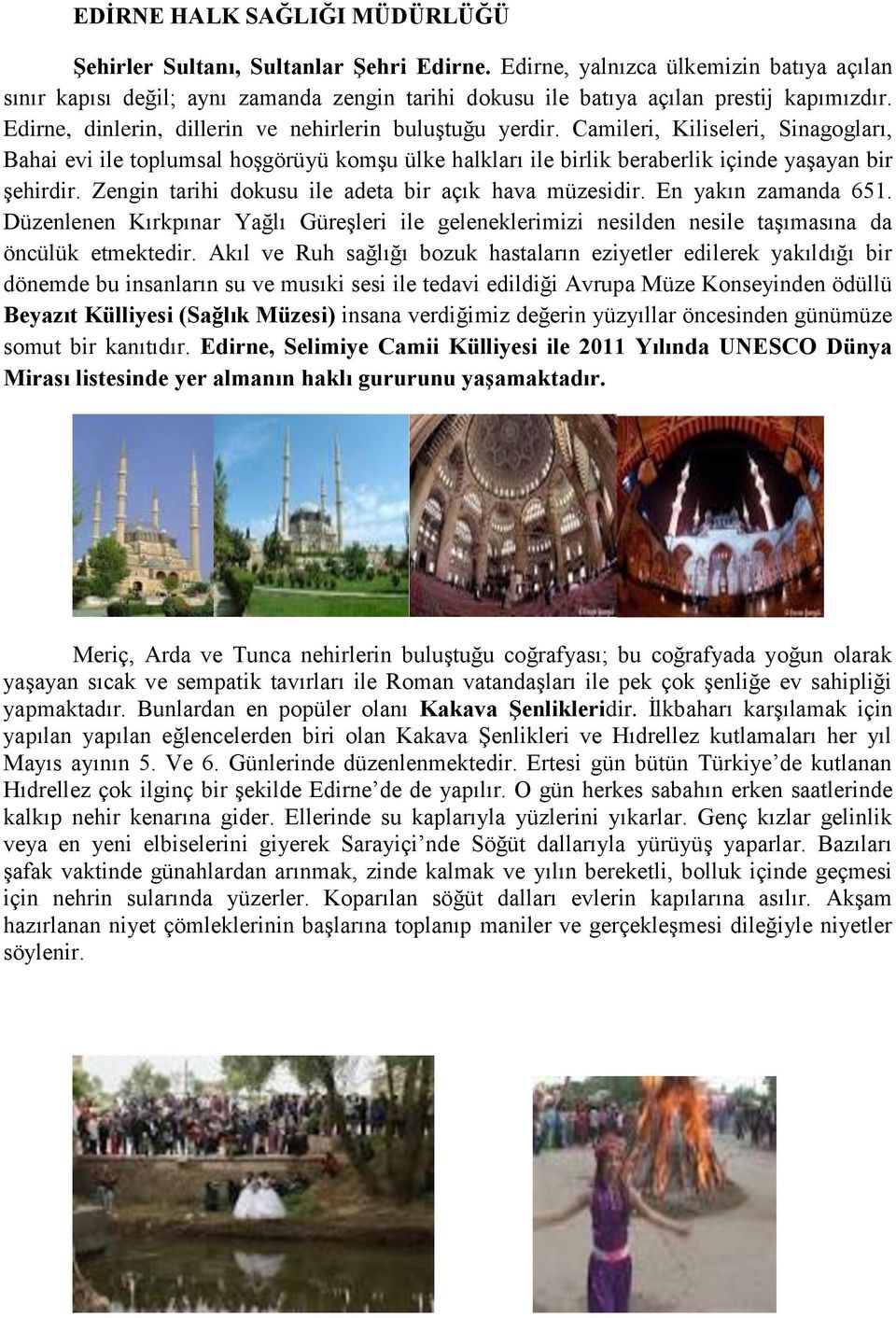 Camileri, Kiliseleri, Sinagogları, Bahai evi ile toplumsal hoşgörüyü komşu ülke halkları ile birlik beraberlik içinde yaşayan bir şehirdir. Zengin tarihi dokusu ile adeta bir açık hava müzesidir.