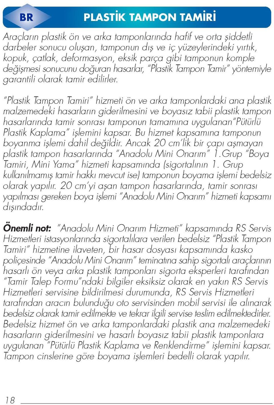 Plastik Tampon Tamiri hizmeti ön ve arka tamponlardaki ana plastik malzemedeki hasarların giderilmesini ve boyasız tabii plastik tampon hasarlarında tamir sonrası tamponun tamamına uygulanan Pütürlü