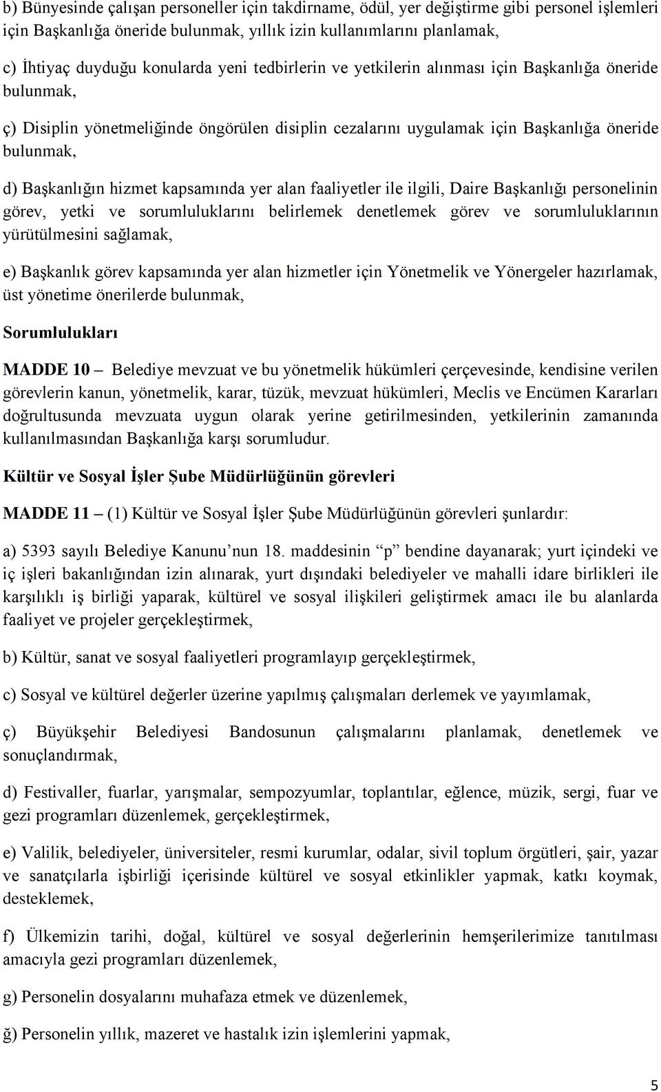 kapsamında yer alan faaliyetler ile ilgili, Daire Başkanlığı personelinin görev, yetki ve sorumluluklarını belirlemek denetlemek görev ve sorumluluklarının yürütülmesini sağlamak, e) Başkanlık görev