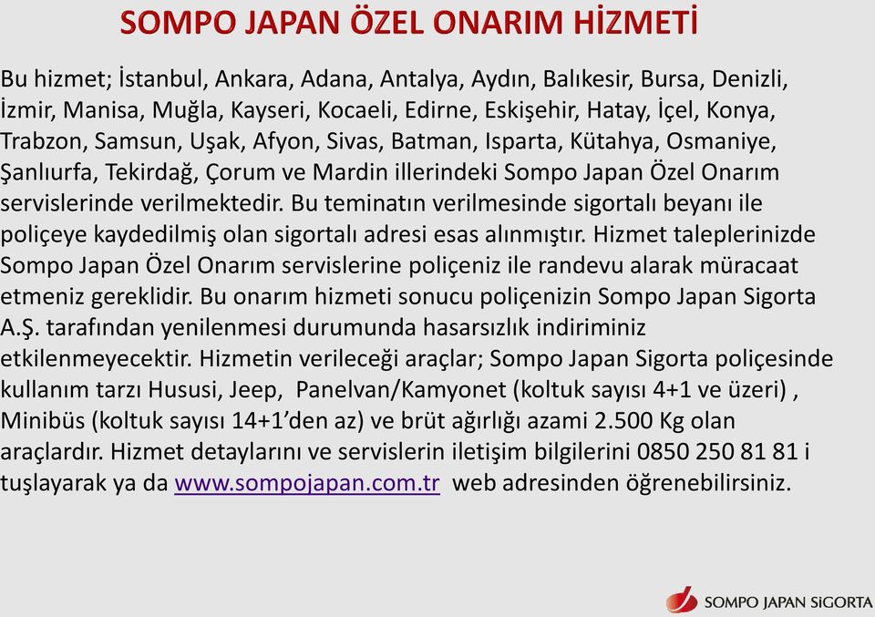 Bu teminatın verilmesinde sigortalı beyanı ile poliçeye kaydedilmiş olan sigortalı adresi esas alınmıştır.