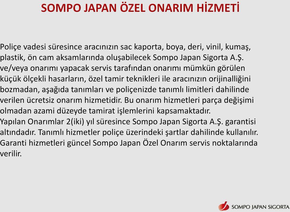 poliçenizde tanımlı limitleri dahilinde verilen ücretsiz onarım hizmetidir. Bu onarım hizmetleri parça değişimi olmadan azami düzeyde tamirat işlemlerini kapsamaktadır.