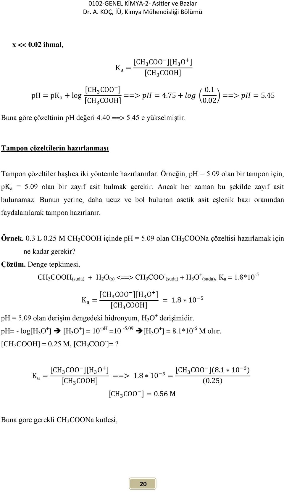 Bunun yerine, daha ucuz ve bol bulunan asetik asit eşlenik bazı oranından faydalanılarak tampon hazırlanır. Örnek. 0.3 L 0.25 M CH 3 COOH içinde ph = 5.