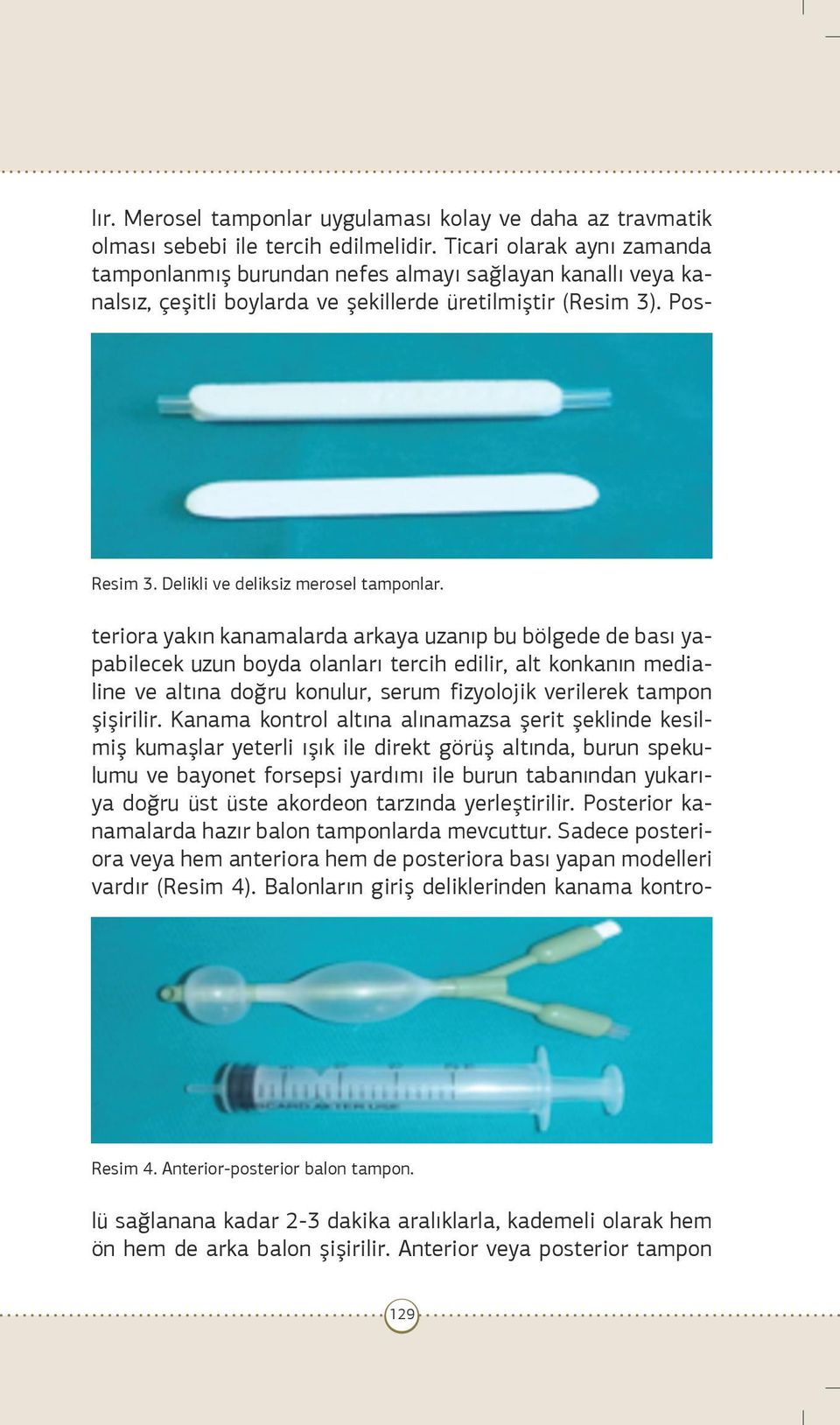 Posteriora yakın kanamalarda arkaya uzanıp bu bölgede de bası yapabilecek uzun boyda olanları tercih edilir, alt konkanın medialine ve altına doğru konulur, serum fizyolojik verilerek tampon