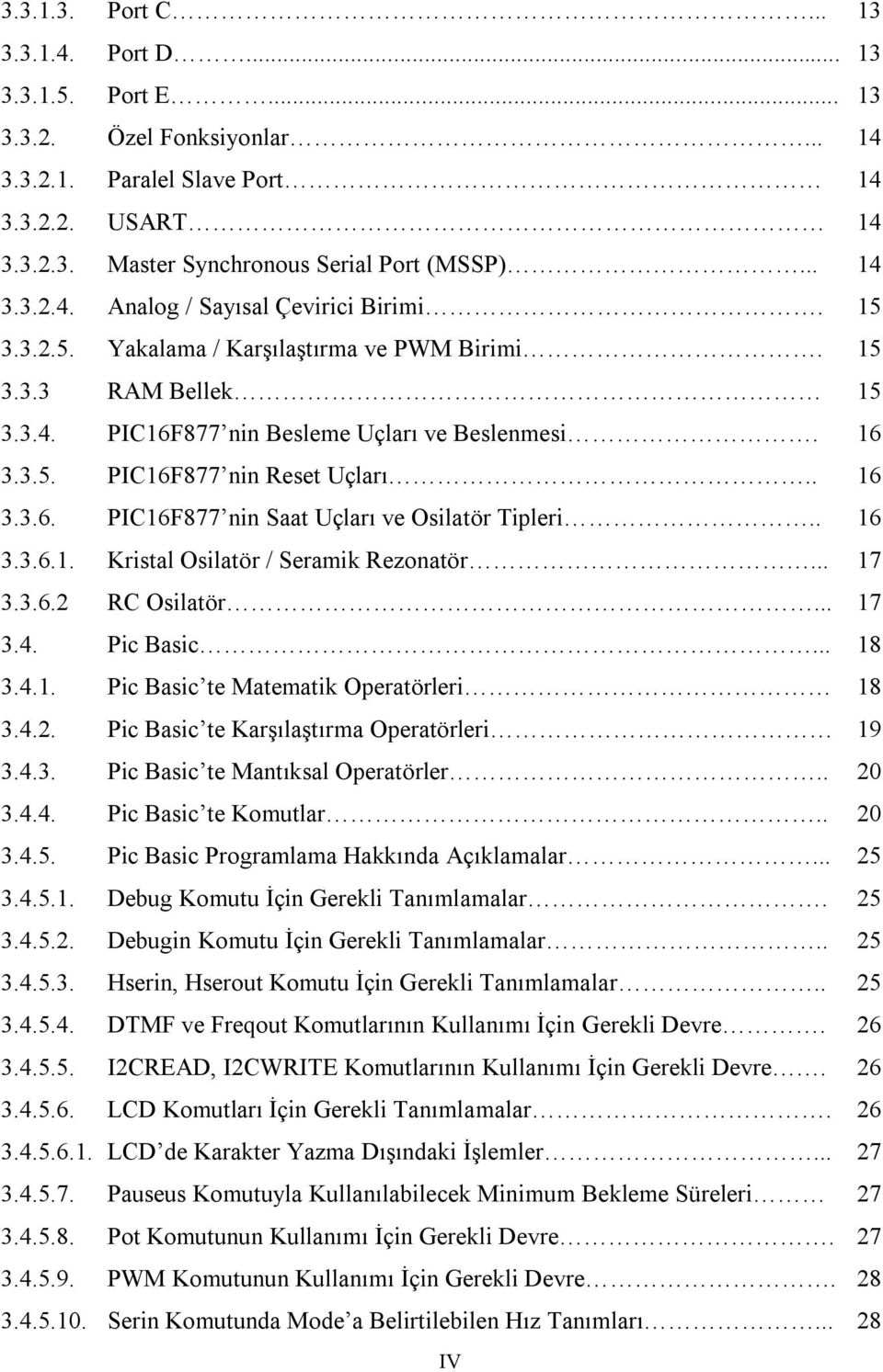 . 16 3.3.6.1. Kristal Osilatör / Seramik Rezonatör... 17 3.3.6.2 RC Osilatör... 17 3.4. Pic Basic... 18 3.4.1. Pic Basic te Matematik Operatörleri 18 3.4.2. Pic Basic te Karşılaştırma Operatörleri 19 3.