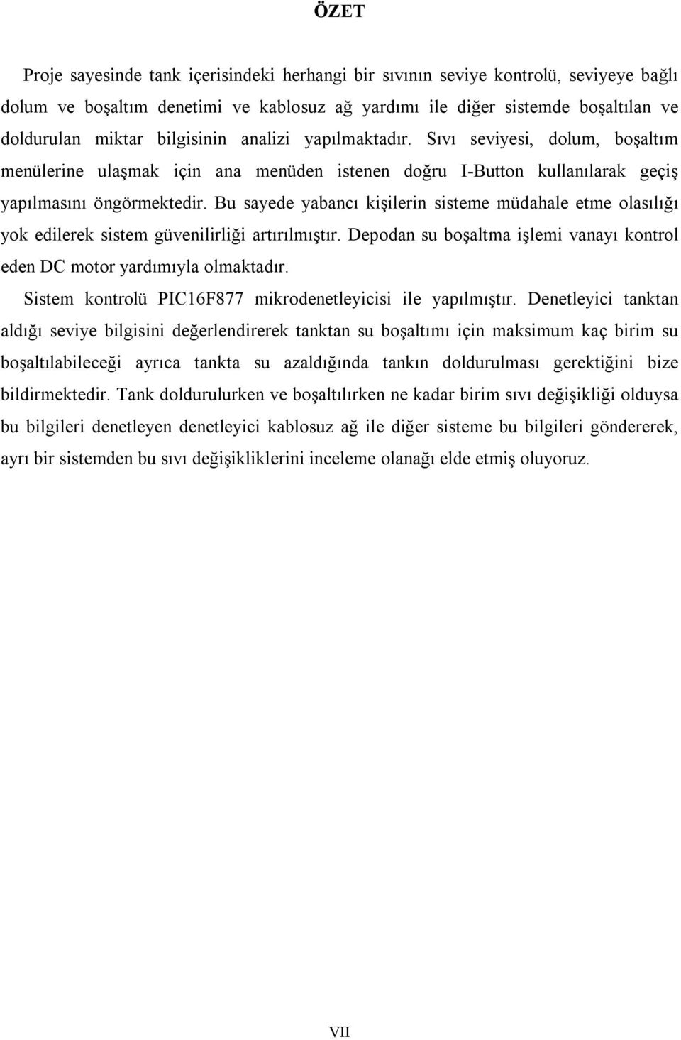 Bu sayede yabancı kişilerin sisteme müdahale etme olasılığı yok edilerek sistem güvenilirliği artırılmıştır. Depodan su boşaltma işlemi vanayı kontrol eden DC motor yardımıyla olmaktadır.