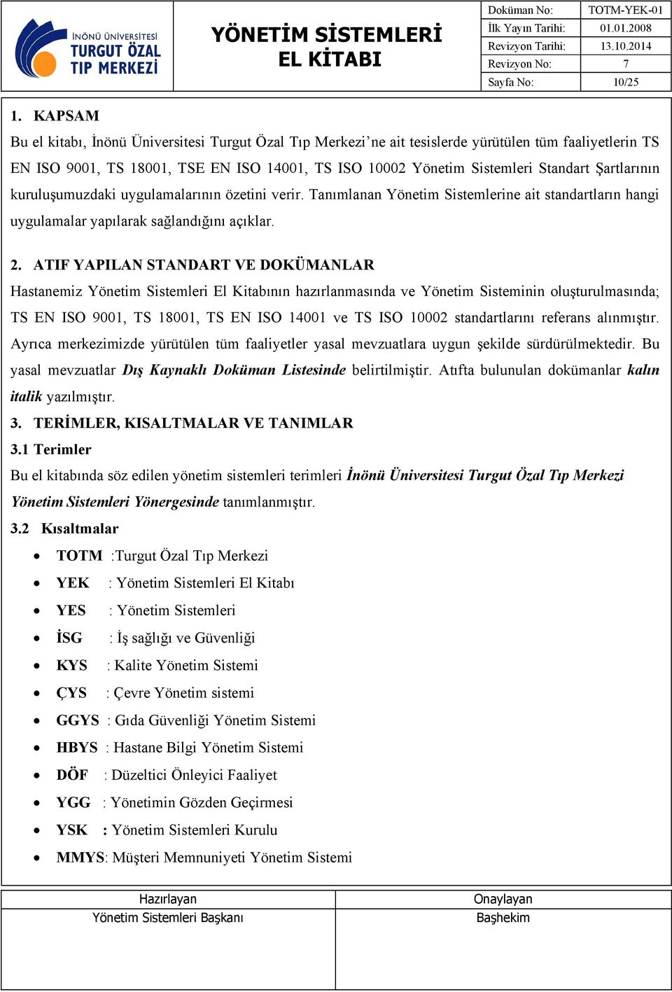 Şartlarının kuruluşumuzdaki uygulamalarının özetini verir. Tanımlanan Yönetim Sistemlerine ait standartların hangi uygulamalar yapılarak sağlandığını açıklar. 2.